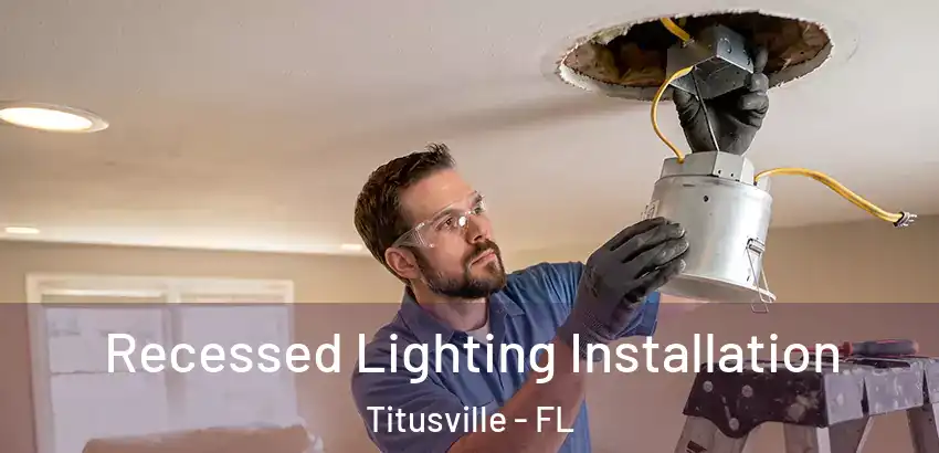 Recessed Lighting Installation Titusville - FL